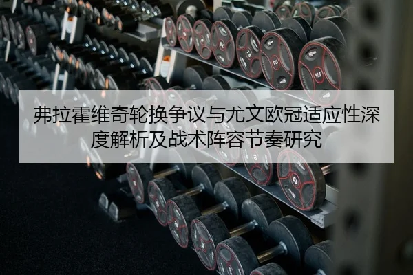 弗拉霍维奇轮换争议与尤文欧冠适应性深度解析及战术阵容节奏研究